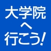 大学院へ行こう!入試案内